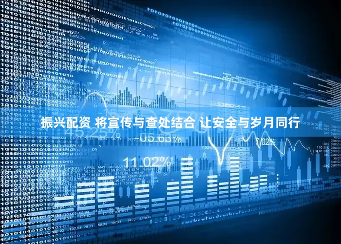 振兴配资 将宣传与查处结合 让安全与岁月同行